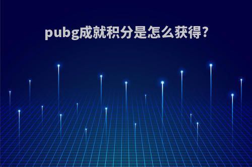 pubg成就积分是怎么获得?