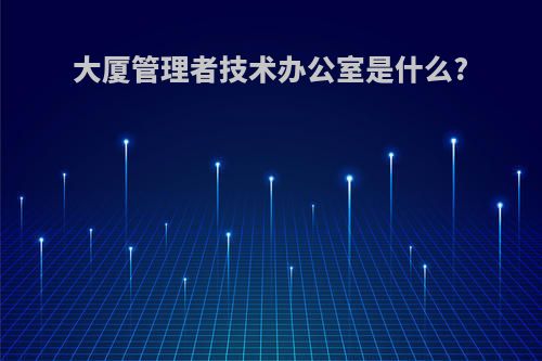 大厦管理者技术办公室是什么?