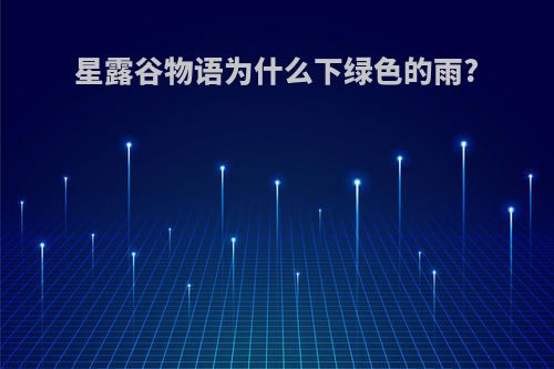 星露谷物语为什么下绿色的雨?