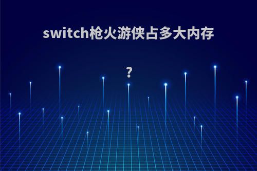 switch枪火游侠占多大内存?