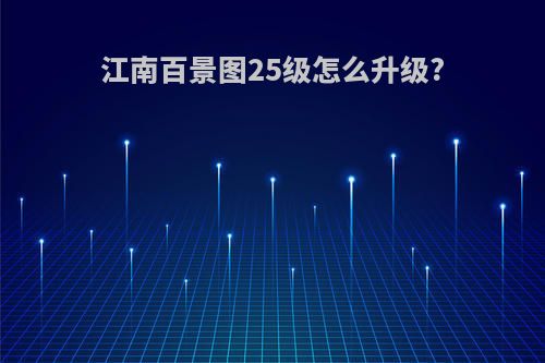 江南百景图25级怎么升级?