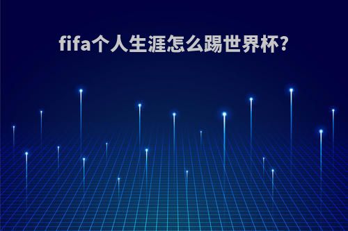 fifa个人生涯怎么踢世界杯?