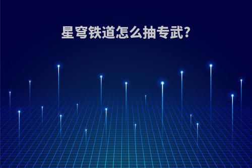 星穹铁道怎么抽专武?