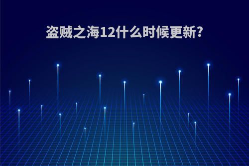 盗贼之海12什么时候更新?