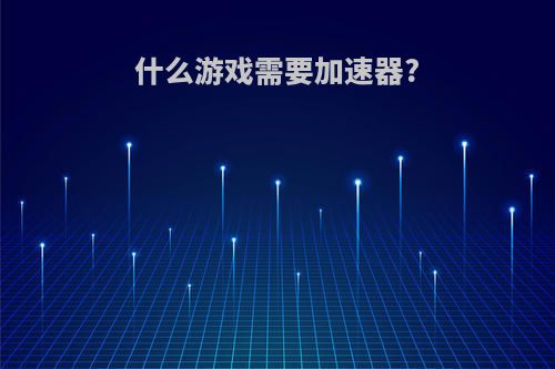 什么游戏需要加速器?