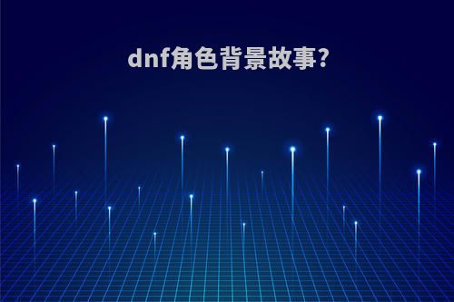 dnf角色背景故事?