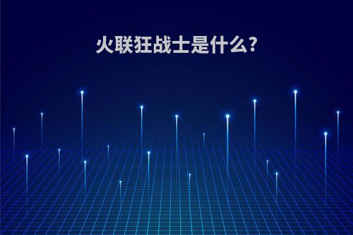 火联狂战士是什么?