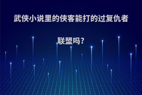 武侠小说里的侠客能打的过复仇者联盟吗?