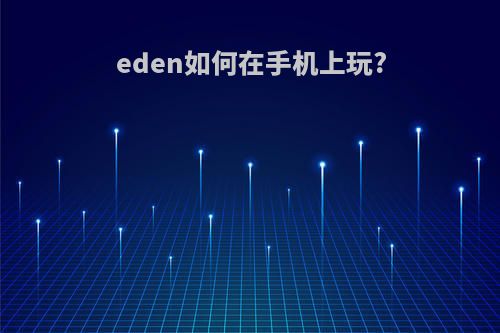 eden如何在手机上玩?