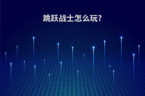 跳跃战士怎么玩?