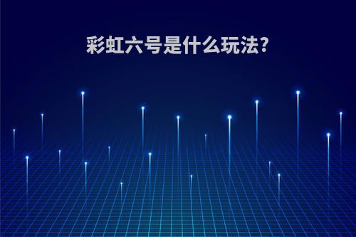 彩虹六号是什么玩法?