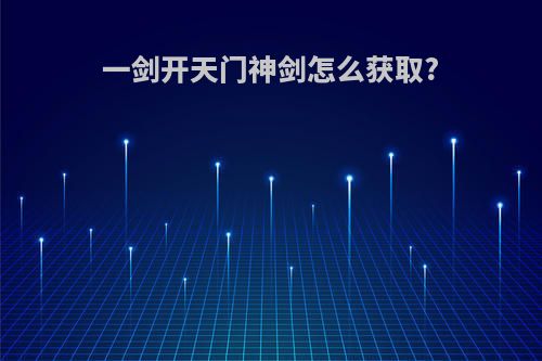 一剑开天门神剑怎么获取?