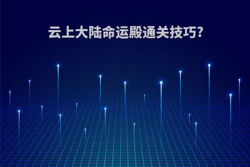 云上大陆命运殿通关技巧?