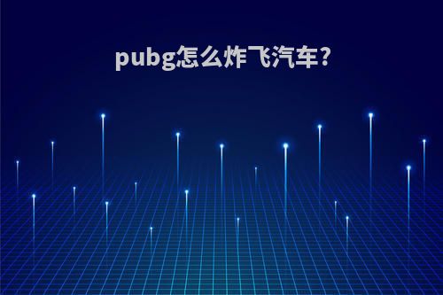 pubg怎么炸飞汽车?