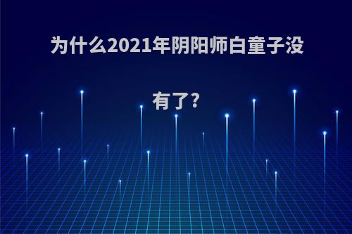 为什么2021年阴阳师白童子没有了?