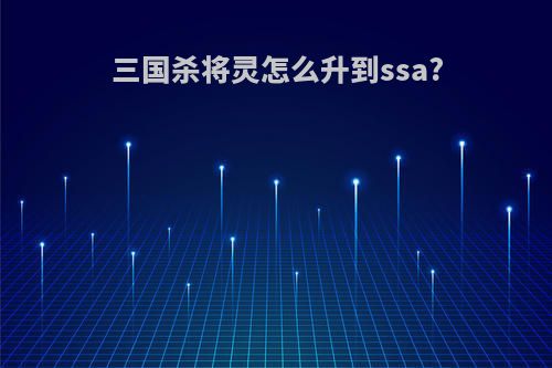 三国杀将灵怎么升到ssa?