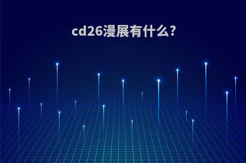 cd26漫展有什么?