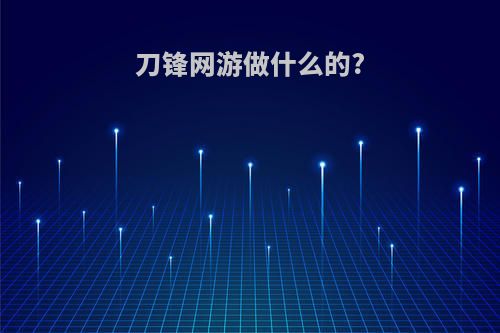 刀锋网游做什么的?