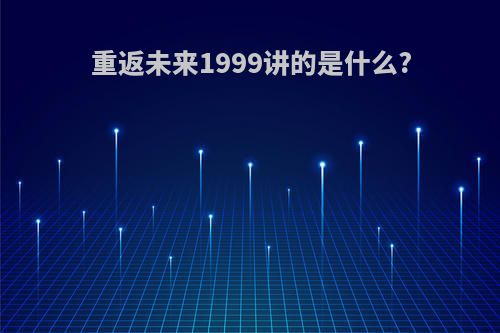 重返未来1999讲的是什么?