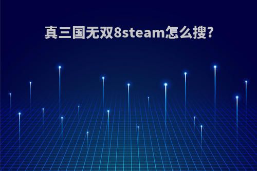 真三国无双8steam怎么搜?