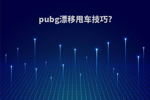 pubg漂移甩车技巧?