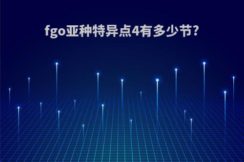 fgo亚种特异点4有多少节?