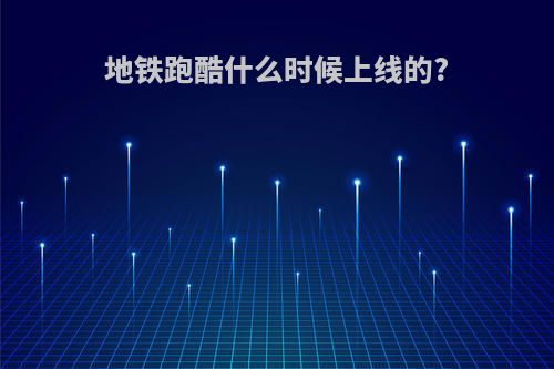 地铁跑酷什么时候上线的?