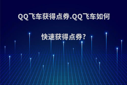 QQ飞车获得点券.QQ飞车如何快速获得点券?