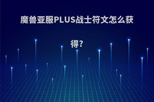 魔兽亚服PLUS战士符文怎么获得?