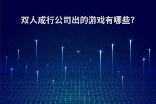 双人成行公司出的游戏有哪些?