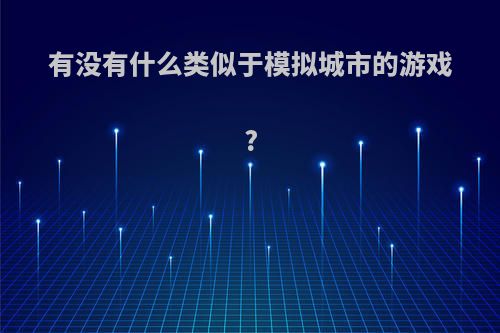 有没有什么类似于模拟城市的游戏?