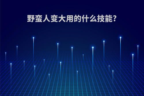 野蛮人变大用的什么技能?