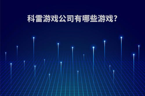 科雷游戏公司有哪些游戏?