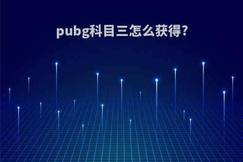 pubg科目三怎么获得?