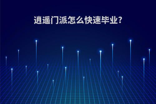 逍遥门派怎么快速毕业?