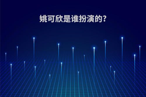 姚可欣是谁扮演的?